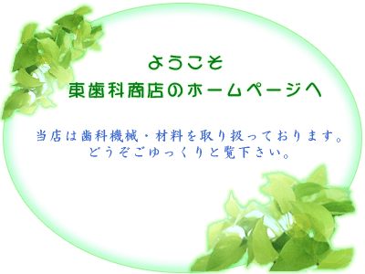 ようこそ、東歯科商店のホームページへ。当店は歯科材料の販売をいたしております。